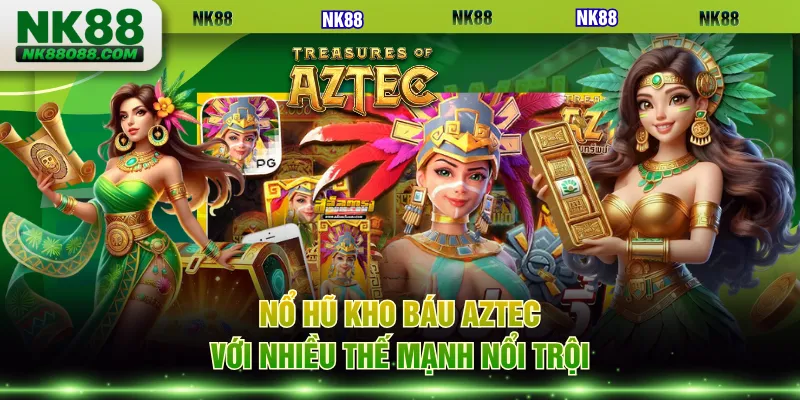 Nổ hũ kho báu Aztec với nhiều thế mạnh nổi trội